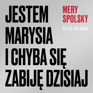 Okładka audiobooka Jestem Marysia i chyba się zabiję dzisiaj Mery Spolsky