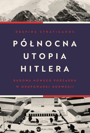 Okładka książki Północna utopia Hitlera Despina Stratigakos