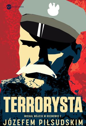 Okładka książki Terrorysta Michał Wójcik w rozmowie z Józefem Piłsudskim