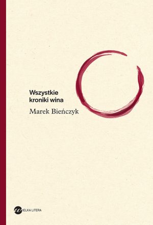 Okładka książki Wszystkie kroniki wina Marek Bieńczyk