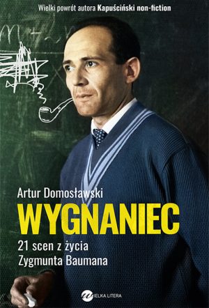Okładka książki Wygnaniec 21 scen z życia Zygmunta Baumana Artur Domosławski
